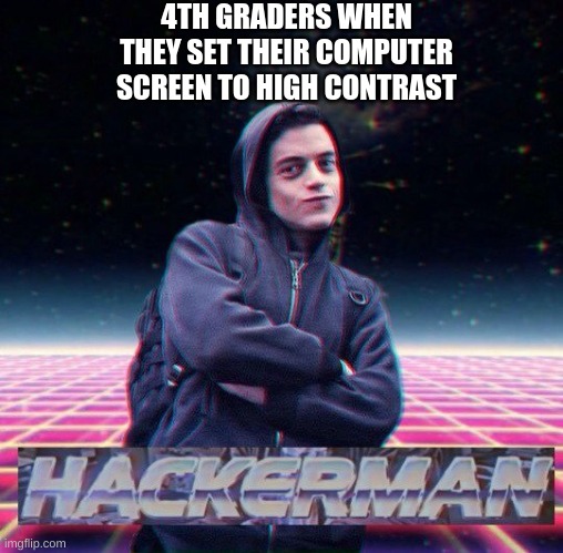 4 graders be like | 4TH GRADERS WHEN THEY SET THEIR COMPUTER SCREEN TO HIGH CONTRAST | image tagged in hackerman | made w/ Imgflip meme maker