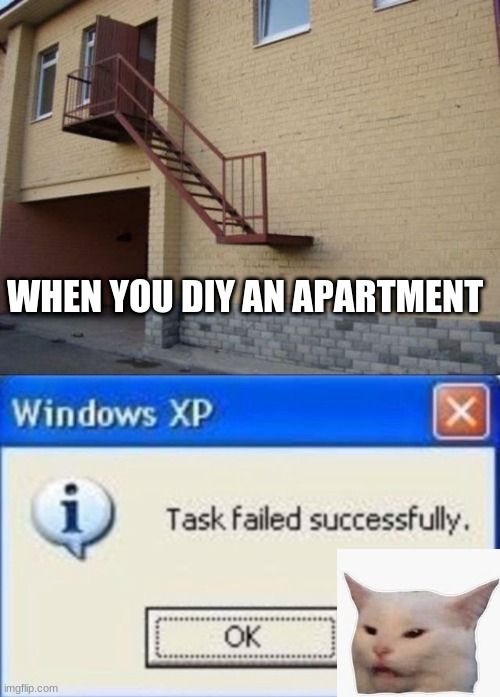 WHEN YOU DIY AN APARTMENT | image tagged in task failed successfully | made w/ Imgflip meme maker