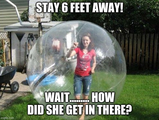 Seriously, HOW? | STAY 6 FEET AWAY! WAIT......... HOW DID SHE GET IN THERE? | image tagged in social distancing | made w/ Imgflip meme maker