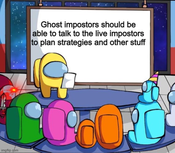 Who agrees with me? | Ghost impostors should be able to talk to the live impostors to plan strategies and other stuff | image tagged in among us presentation | made w/ Imgflip meme maker