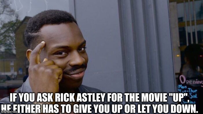 Roll Safe Think About It | IF YOU ASK RICK ASTLEY FOR THE MOVIE "UP", HE EITHER HAS TO GIVE YOU UP OR LET YOU DOWN. | image tagged in memes,roll safe think about it | made w/ Imgflip meme maker