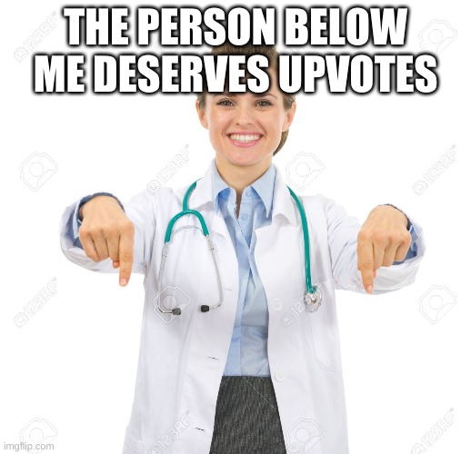 Pointing Down Smiling | THE PERSON BELOW ME DESERVES UPVOTES | image tagged in pointing down smiling | made w/ Imgflip meme maker