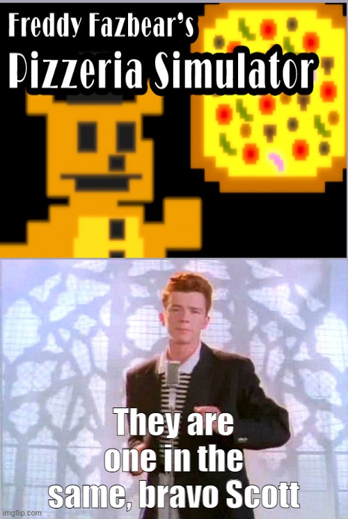 rickrolling | They are one in the same, bravo Scott | image tagged in rickrolling | made w/ Imgflip meme maker