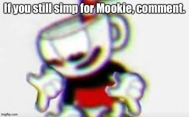 Bruh. | If you still simp for Mookie, comment. | image tagged in the person below is | made w/ Imgflip meme maker