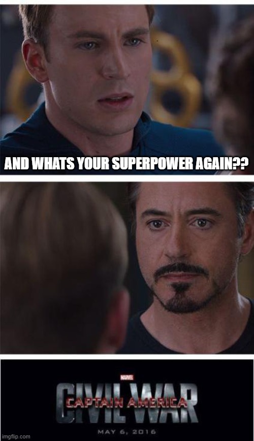 idk | AND WHATS YOUR SUPERPOWER AGAIN?? | image tagged in memes,marvel civil war 1 | made w/ Imgflip meme maker