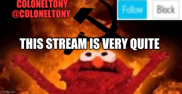 ColonelTony anoucment #2 | THIS STREAM IS VERY QUITE | image tagged in coloneltony anoucment 3 | made w/ Imgflip meme maker