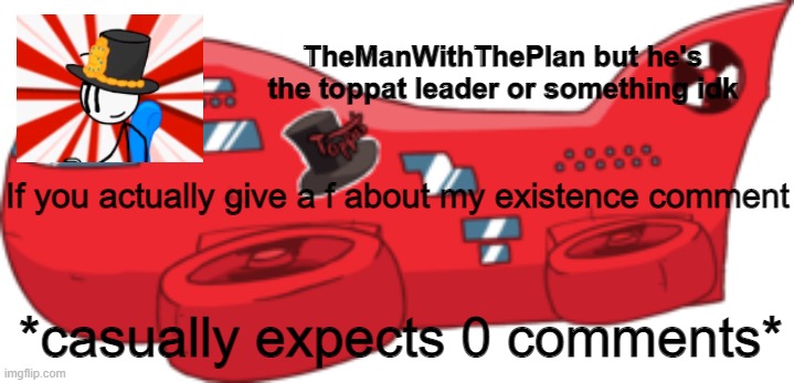 themanwiththeplan toppat | If you actually give a f about my existence comment; *casually expects 0 comments* | image tagged in themanwiththeplan toppat | made w/ Imgflip meme maker