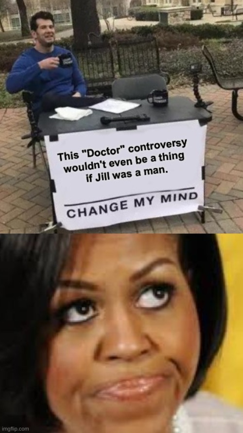 how do we KNOW Jill Biden was NOT born male? | image tagged in michelle obama looking up,transgender,michelle obama,jill biden,conservative logic,how people view doctors | made w/ Imgflip meme maker