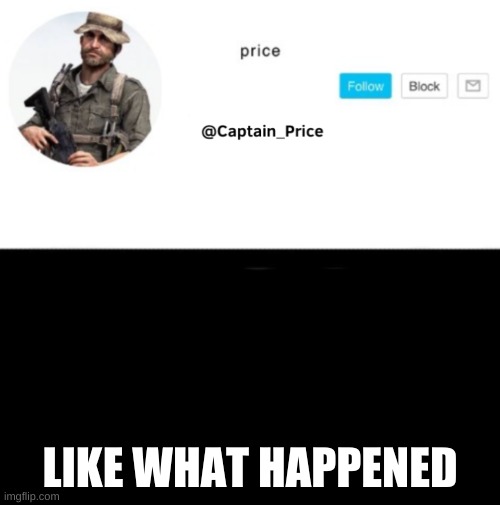 template not steal go brrrrrr | LIKE WHAT HAPPENED | image tagged in captain_price template | made w/ Imgflip meme maker