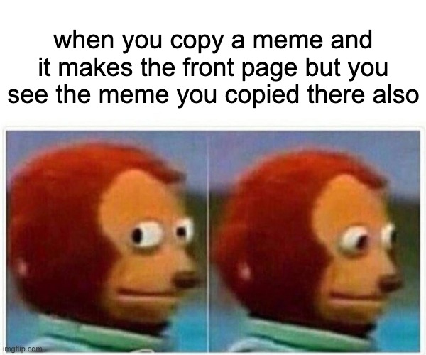 must be awkward | when you copy a meme and it makes the front page but you see the meme you copied there also | image tagged in memes,monkey puppet | made w/ Imgflip meme maker