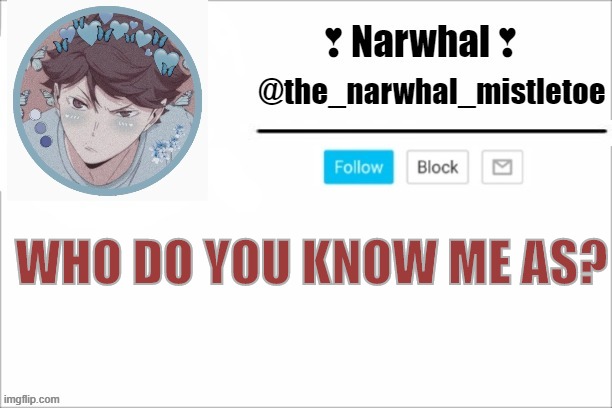 a friend? a therapist? spongebobs best friend? the girl who gets high? someone who youve seen around aot but dont know? | WHO DO YOU KNOW ME AS? | image tagged in narwhals announcement template | made w/ Imgflip meme maker