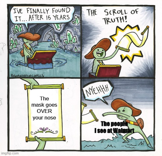 The Scroll Of Truth | The mask goes OVER your nose; The people I see at Walmart | image tagged in memes,the scroll of truth | made w/ Imgflip meme maker