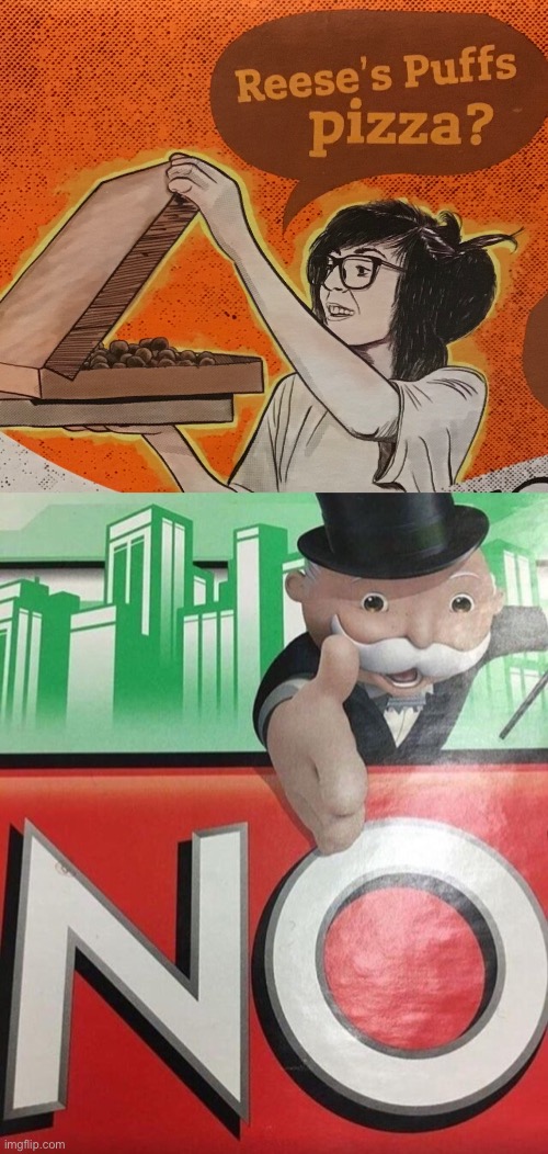 EWWWWW NO! | image tagged in monopoly no,funny,no,memes,pizza,reese's | made w/ Imgflip meme maker