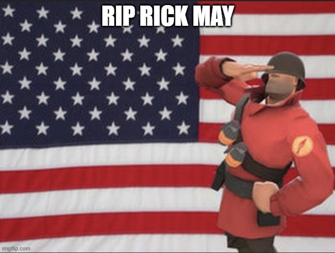 Soldier tf2 | RIP RICK MAY | image tagged in soldier tf2 | made w/ Imgflip meme maker