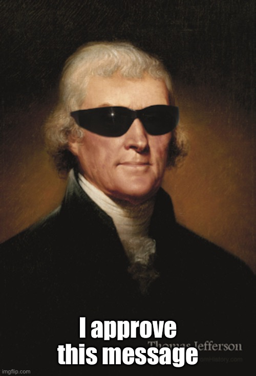 Thomas Jefferson  | I approve this message | image tagged in thomas jefferson | made w/ Imgflip meme maker