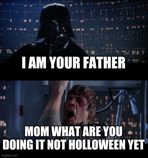 Star Wars No | I AM YOUR FATHER; MOM WHAT ARE YOU DOING IT NOT HOLLOWEEN YET | image tagged in memes,star wars no | made w/ Imgflip meme maker