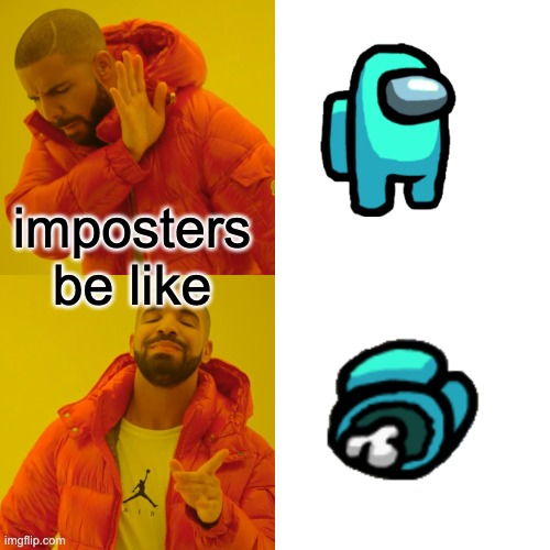 Drake Hotline Bling | imposters be like | image tagged in memes,drake hotline bling | made w/ Imgflip meme maker