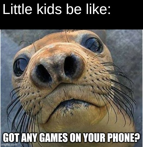 Games on your phone: is for me? | Little kids be like:; GOT ANY GAMES ON YOUR PHONE? | image tagged in memes,funny,gaming,pandaboyplaysyt,little kid,is for me | made w/ Imgflip meme maker