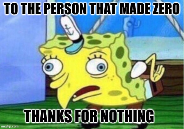 Clean puns be like #2 | TO THE PERSON THAT MADE ZERO; THANKS FOR NOTHING | image tagged in memes,mocking spongebob | made w/ Imgflip meme maker