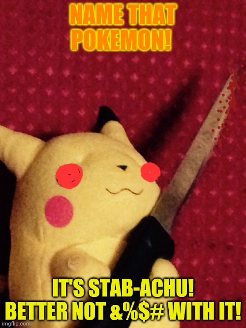 Not again! | NAME THAT POKEMON! IT'S STAB-ACHU! BETTER NOT &%$# WITH IT! | image tagged in pikachu learned stab,pokemon,pikachu,knives,killer mouse | made w/ Imgflip meme maker