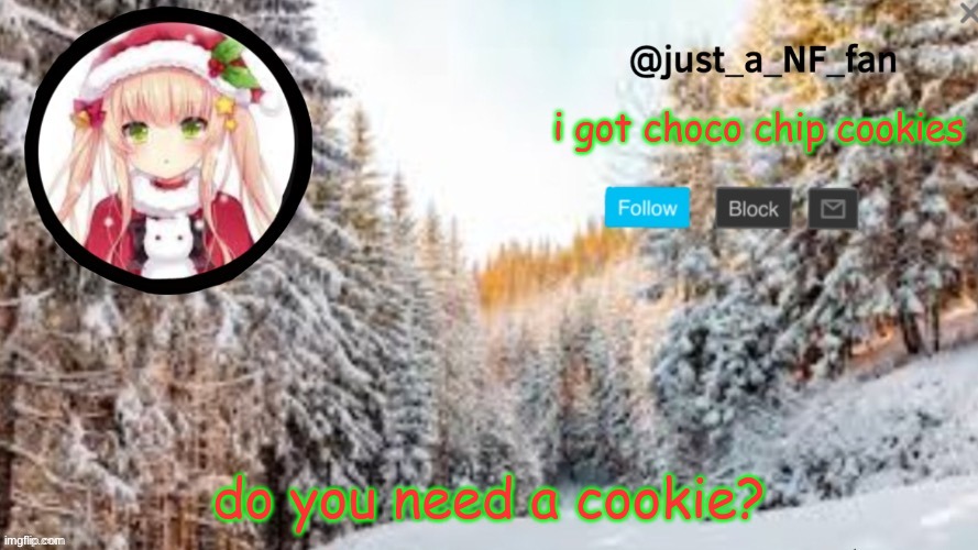 anyone want choco chip cookie? | i got choco chip cookies; do you need a cookie? | made w/ Imgflip meme maker