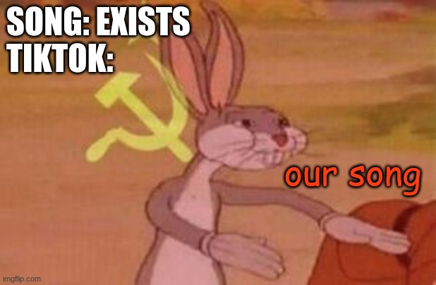 Communism, baby! | SONG: EXISTS
TIKTOK:; our song | image tagged in our | made w/ Imgflip meme maker