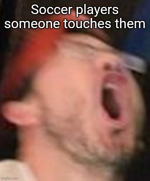 Lol | Soccer players someone touches them | image tagged in stub toe | made w/ Imgflip meme maker