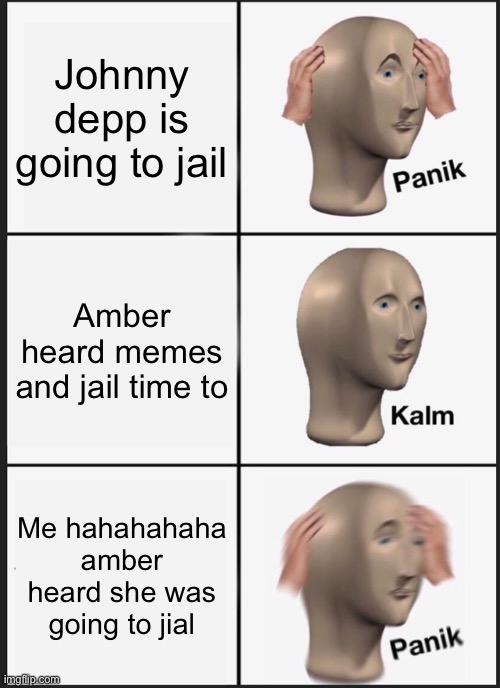 Panik Kalm Panik | Johnny depp is going to jail; Amber heard memes and jail time to; Me hahahahaha amber heard she was going to jail | image tagged in memes,panik kalm panik | made w/ Imgflip meme maker