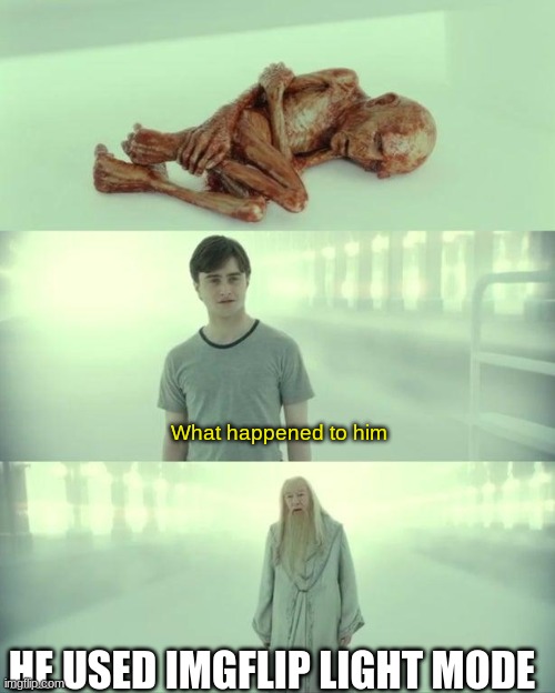 it burns | What happened to him; HE USED IMGFLIP LIGHT MODE | image tagged in dead baby voldemort / what happened to him | made w/ Imgflip meme maker