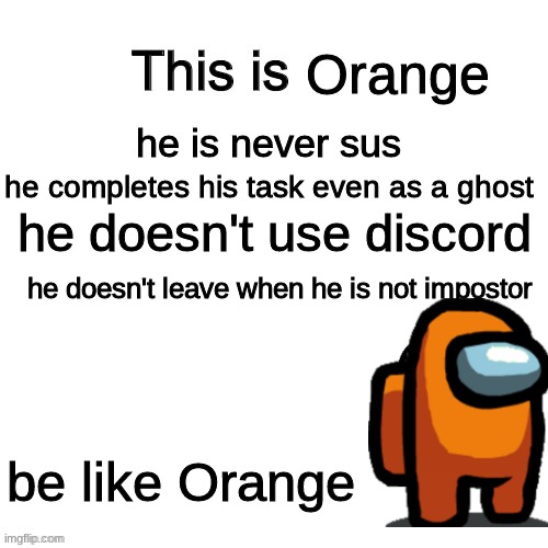 This is Red | Orange; he is never sus; he completes his task even as a ghost; he doesn't use discord; he doesn't leave when he is not impostor; be like Orange | image tagged in this is red | made w/ Imgflip meme maker