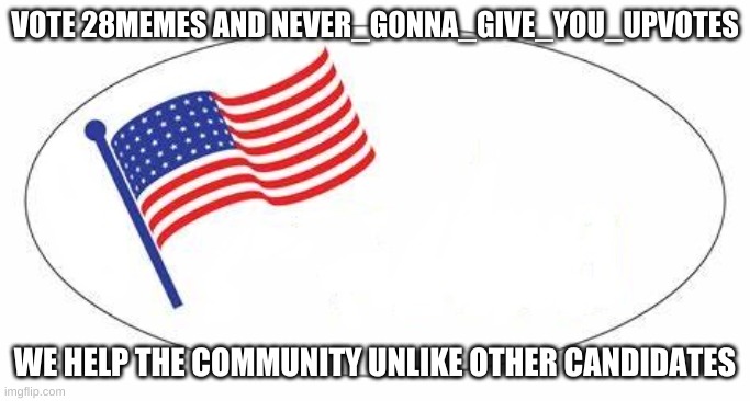 vote us please | VOTE 28MEMES AND NEVER_GONNA_GIVE_YOU_UPVOTES; WE HELP THE COMMUNITY UNLIKE OTHER CANDIDATES | image tagged in i voted sticker | made w/ Imgflip meme maker