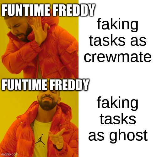 Drake Hotline Bling | FUNTIME FREDDY; faking tasks as crewmate; FUNTIME FREDDY; faking tasks as ghost | image tagged in memes,drake hotline bling | made w/ Imgflip meme maker