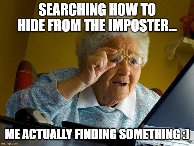 Grandma Finds The Internet | SEARCHING HOW TO HIDE FROM THE IMPOSTER... ME ACTUALLY FINDING SOMETHING :) | image tagged in memes,grandma finds the internet | made w/ Imgflip meme maker