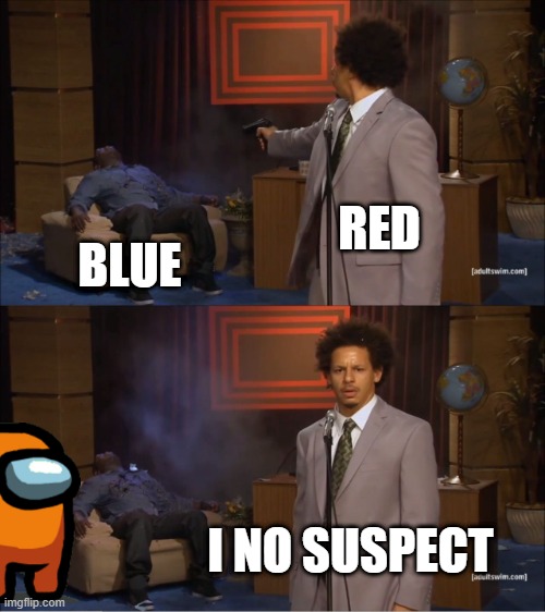 Among Us Logic | RED; BLUE; I NO SUSPECT | image tagged in memes,who killed hannibal | made w/ Imgflip meme maker