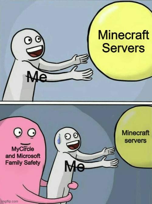 Bro why | Minecraft Servers; Me; Minecraft servers; MyCircle and Microsoft Family Safety; Me | image tagged in memes,running away balloon | made w/ Imgflip meme maker