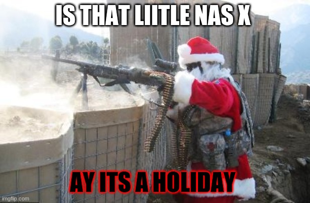Hohoho | IS THAT LIITLE NAS X; AY ITS A HOLIDAY | image tagged in memes,hohoho | made w/ Imgflip meme maker