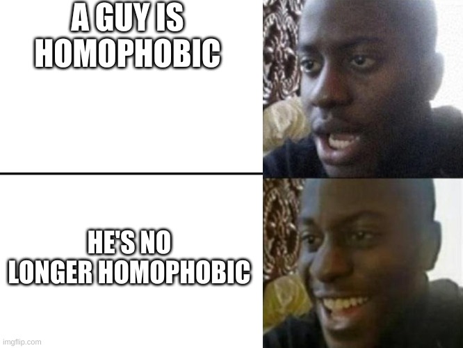 It happened. Chocolate Tomato has become no longer homophobic | A GUY IS HOMOPHOBIC; HE'S NO LONGER HOMOPHOBIC | image tagged in reversed disappointed black man | made w/ Imgflip meme maker