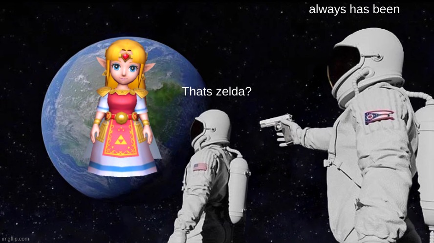 LINK IS A DIFFERENT PERSON PPL | always has been; Thats zelda? | image tagged in memes,always has been | made w/ Imgflip meme maker