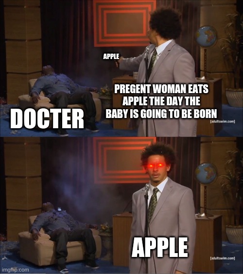 Who Killed Hannibal | APPLE; PREGENT WOMAN EATS APPLE THE DAY THE BABY IS GOING TO BE BORN; DOCTER; APPLE | image tagged in memes,who killed hannibal | made w/ Imgflip meme maker