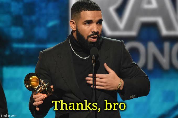 Drake accepting award | Thanks, bro | image tagged in drake accepting award | made w/ Imgflip meme maker
