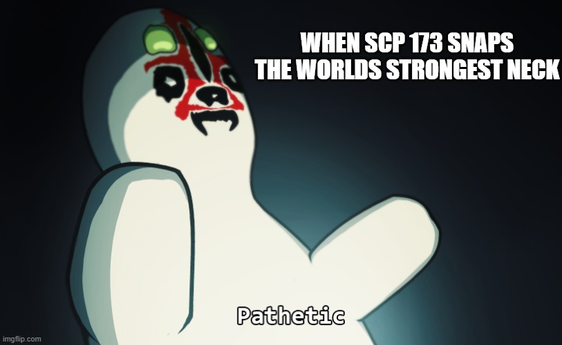 SCP 173 | WHEN SCP 173 SNAPS THE WORLDS STRONGEST NECK | image tagged in scp 173 | made w/ Imgflip meme maker