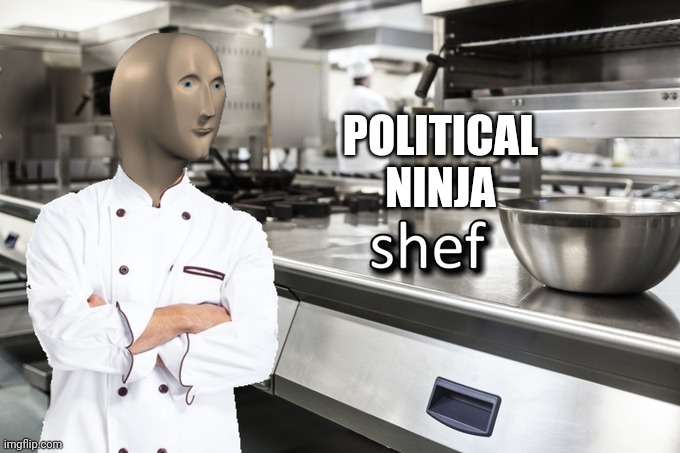 Meme Man Shef | POLITICAL NINJA | image tagged in meme man shef | made w/ Imgflip meme maker