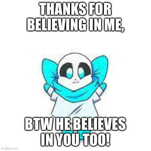smol blue | THANKS FOR BELIEVING IN ME, BTW HE BELIEVES IN YOU TOO! | image tagged in smol blue | made w/ Imgflip meme maker