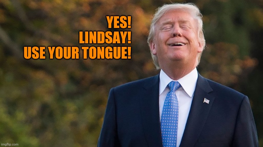 Creepy trump | YES!
LINDSAY!
USE YOUR TONGUE! | image tagged in creepy trump | made w/ Imgflip meme maker