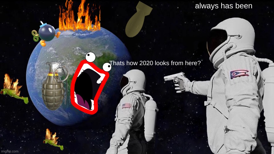 most detailed portriat of 2020 from afar | always has been; Thats how 2020 looks from here? | image tagged in memes,always has been | made w/ Imgflip meme maker