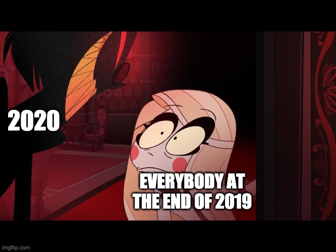 Well Sh#t | 2020; EVERYBODY AT THE END OF 2019 | image tagged in hazbin hotel opening the fear door,2020 sucks | made w/ Imgflip meme maker