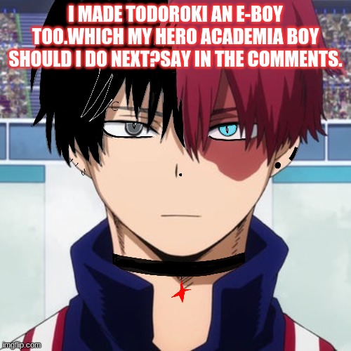 I did it again | I MADE TODOROKI AN E-BOY TOO.WHICH MY HERO ACADEMIA BOY SHOULD I DO NEXT?SAY IN THE COMMENTS. | image tagged in todoroki,drawing | made w/ Imgflip meme maker