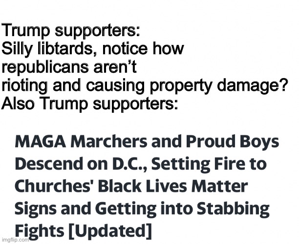 Look at all this damage caused by BL- | Trump supporters: Silly libtards, notice how republicans aren’t rioting and causing property damage?
Also Trump supporters: | image tagged in blm,white nationalism,riot,hypocrisy,donald trump | made w/ Imgflip meme maker