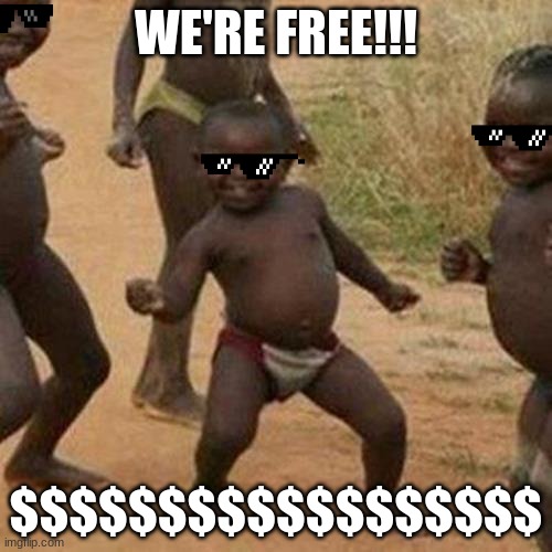 HALLELUYAH! | WE'RE FREE!!! $$$$$$$$$$$$$$$$$$ | image tagged in memes,third world success kid | made w/ Imgflip meme maker