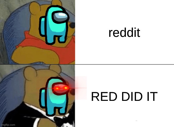 Oof ness | reddit; RED DID IT | image tagged in memes,tuxedo winnie the pooh | made w/ Imgflip meme maker